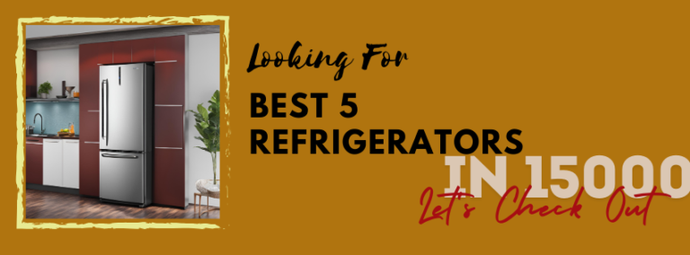 Best 5 Refrigerators In 15000 In India