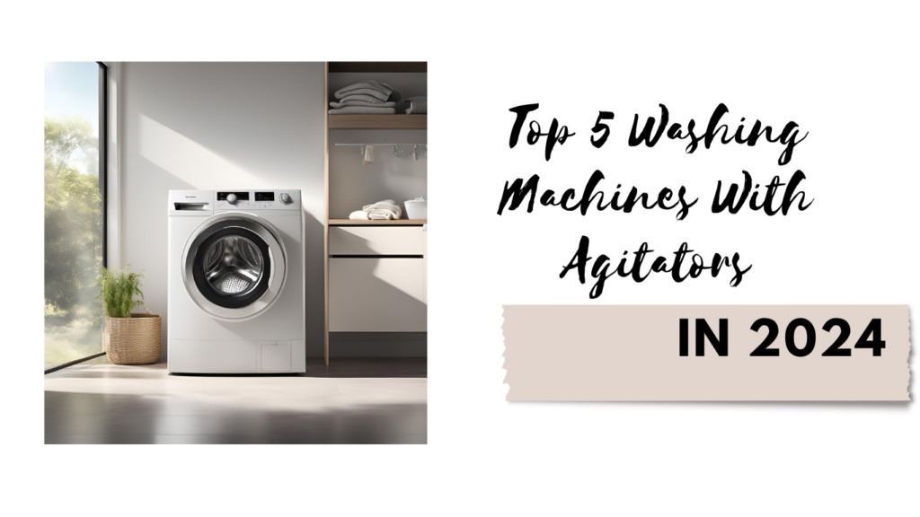 Top 5 Washing Machines With Agitators IN 2024