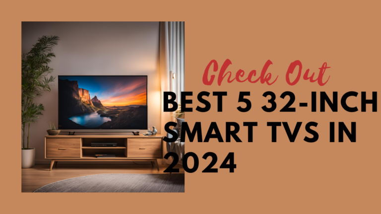 Best 5 32-inch Smart TVs In 2024