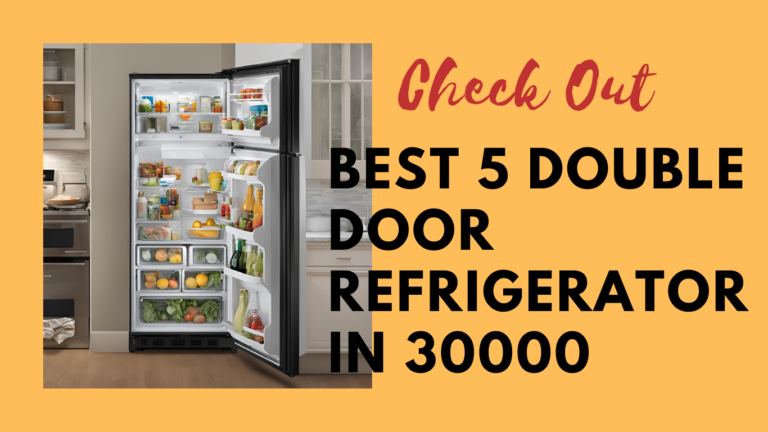 Best 5 Double Door Refrigerator in 30000