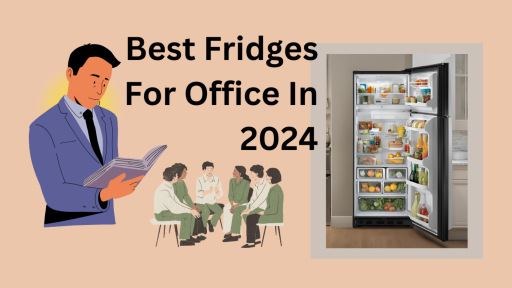 Best Fridges For Office In 2024