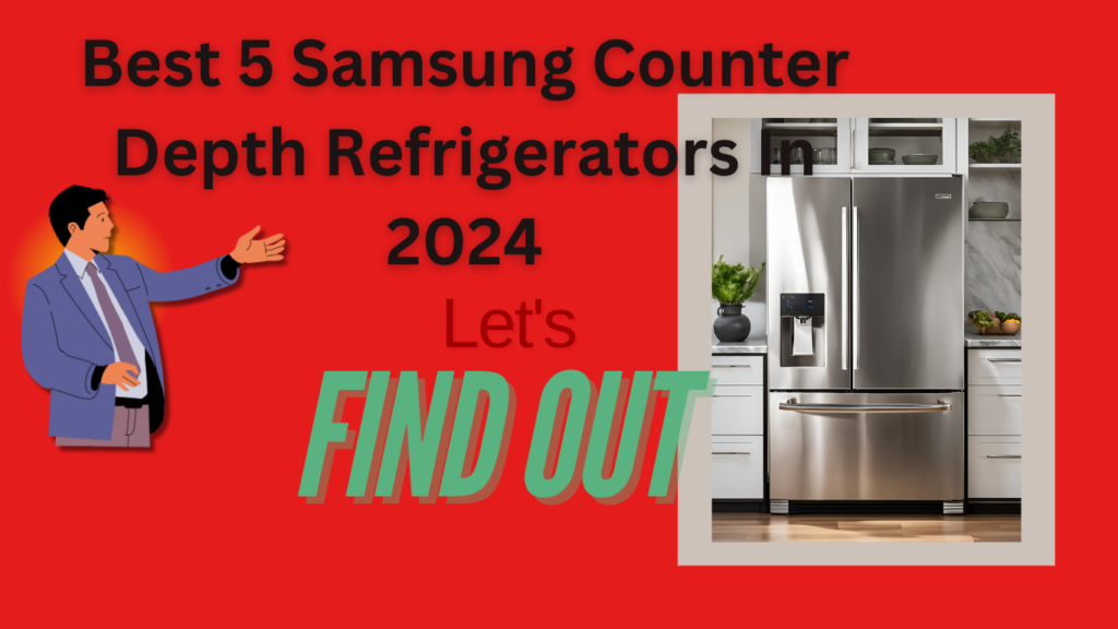 Best 5 Samsung Counter Depth Refrigerators In 2024