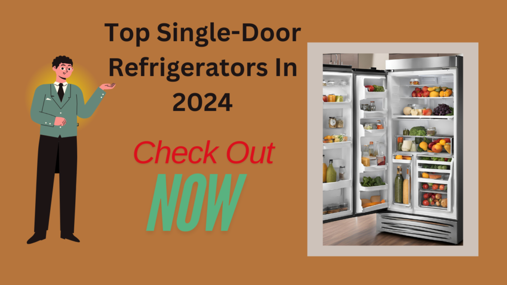 Top Single-Door Refrigerators In 2024